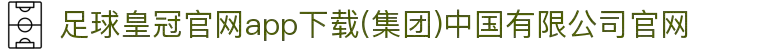 足球皇冠官网app下载(集团)中国有限公司官网